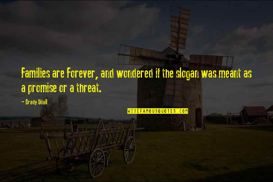 Forever Family Quotes By Brady Udall: Families are Forever, and wondered if the slogan