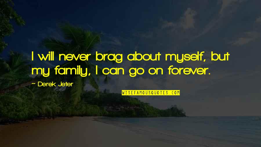 Forever Family Quotes By Derek Jeter: I will never brag about myself, but my