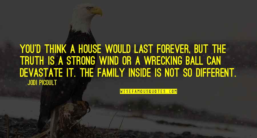 Forever Family Quotes By Jodi Picoult: You'd think a house would last forever, but