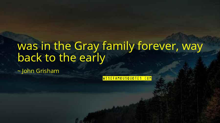 Forever Family Quotes By John Grisham: was in the Gray family forever, way back