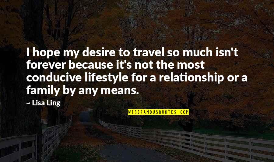 Forever Family Quotes By Lisa Ling: I hope my desire to travel so much