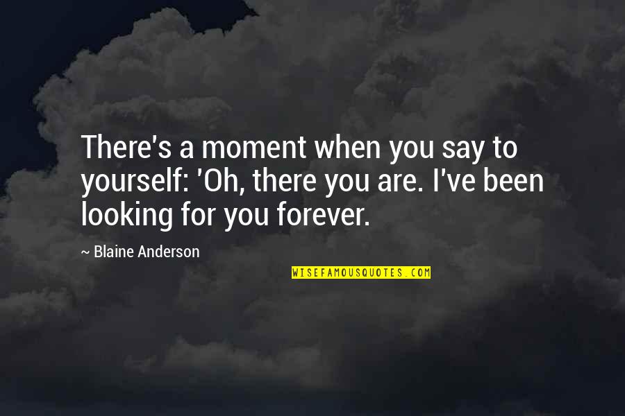 Forever For You Quotes By Blaine Anderson: There's a moment when you say to yourself: