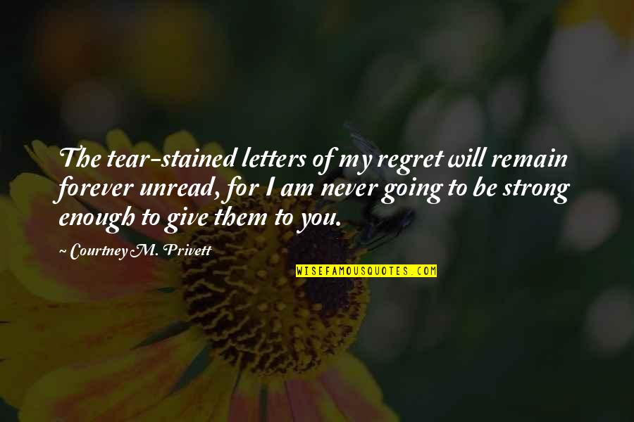 Forever For You Quotes By Courtney M. Privett: The tear-stained letters of my regret will remain