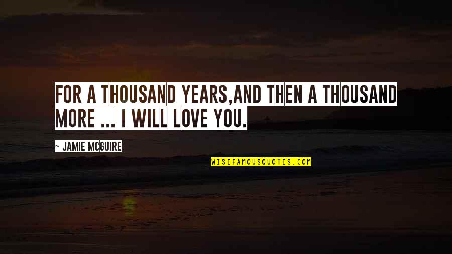 Forever For You Quotes By Jamie McGuire: For a thousand years,and then a thousand more