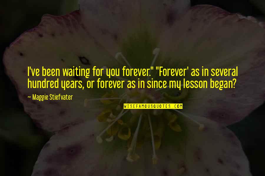 Forever For You Quotes By Maggie Stiefvater: I've been waiting for you forever." "Forever' as