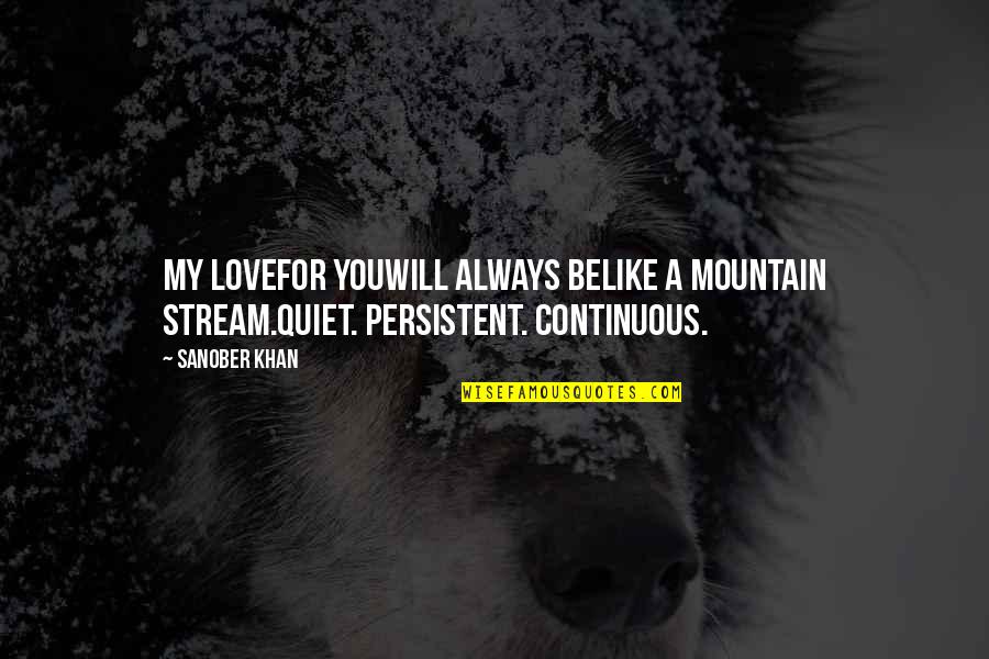 Forever For You Quotes By Sanober Khan: my lovefor youwill always belike a mountain stream.quiet.