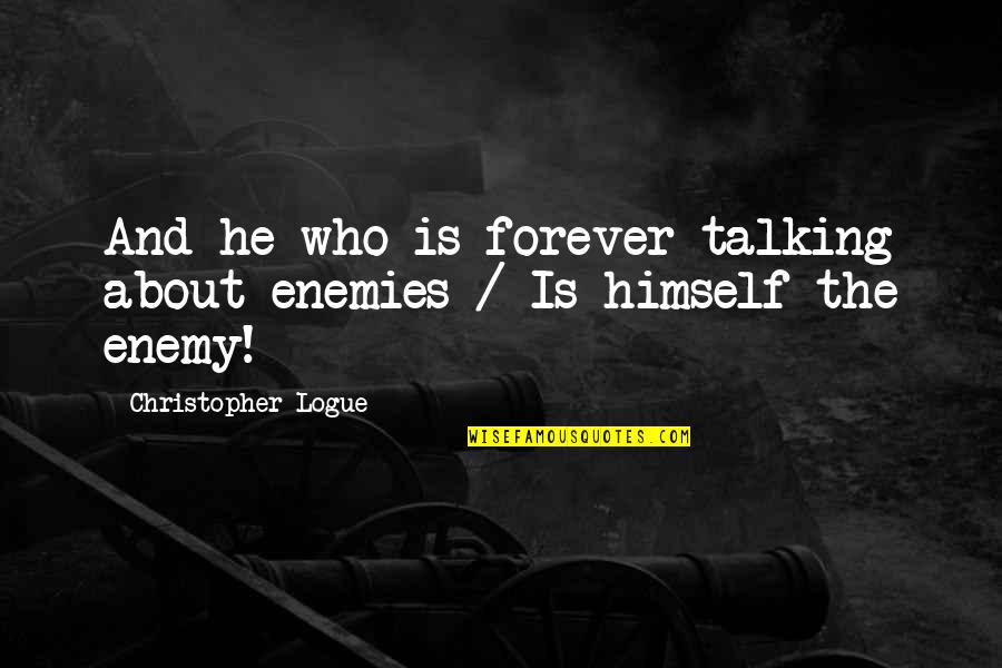 Forever Friends Images And Quotes By Christopher Logue: And he who is forever talking about enemies