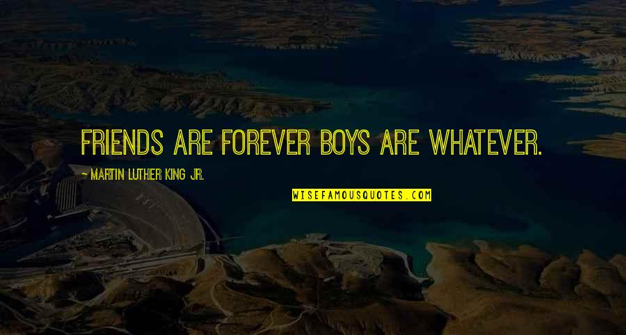 Forever Friends Quotes By Martin Luther King Jr.: Friends are forever Boys are whatever.