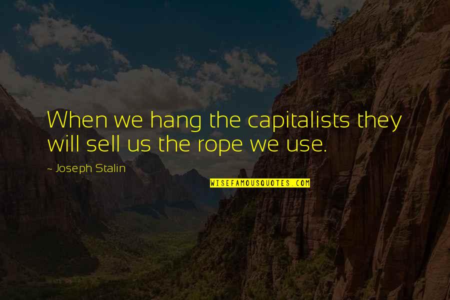 Forever Friendships Quotes By Joseph Stalin: When we hang the capitalists they will sell