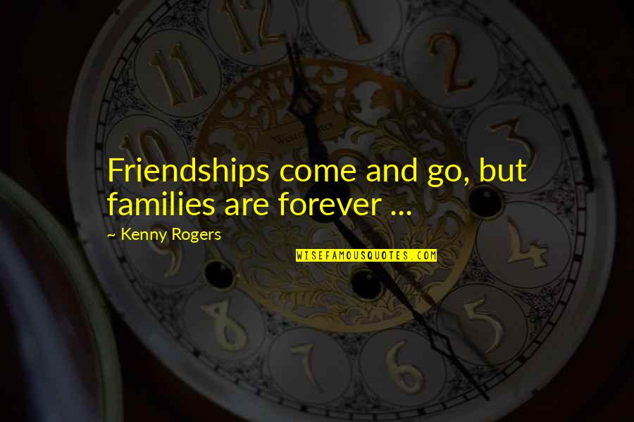 Forever Friendships Quotes By Kenny Rogers: Friendships come and go, but families are forever