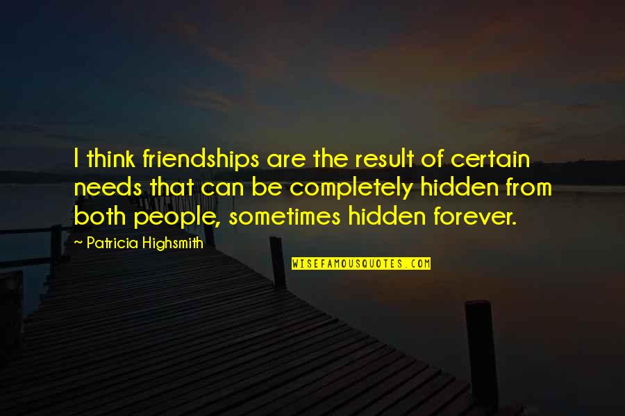 Forever Friendships Quotes By Patricia Highsmith: I think friendships are the result of certain