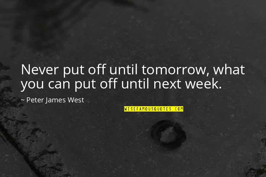 Forever Friendships Quotes By Peter James West: Never put off until tomorrow, what you can