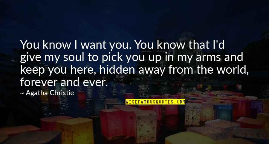 Forever Here For You Quotes By Agatha Christie: You know I want you. You know that