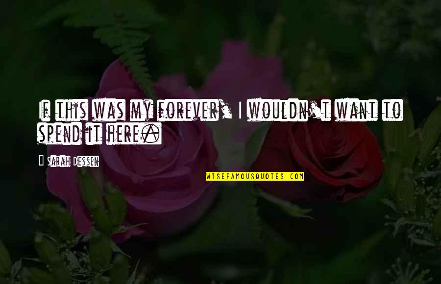 Forever Here For You Quotes By Sarah Dessen: If this was my forever, I wouldn't want