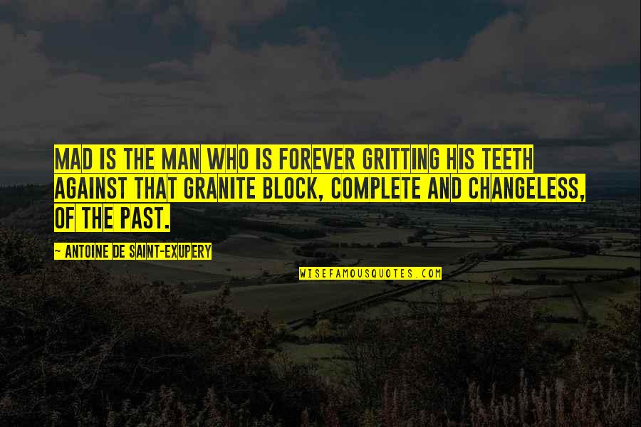 Forever His Quotes By Antoine De Saint-Exupery: Mad is the man who is forever gritting