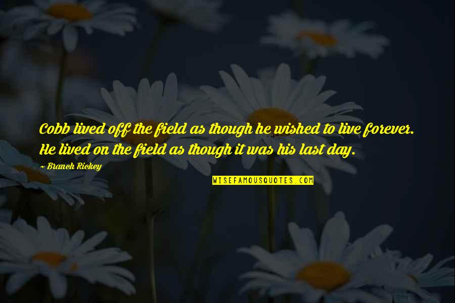 Forever His Quotes By Branch Rickey: Cobb lived off the field as though he Forever His Quotes By Branch Rickey: Cobb lived off the field as though he