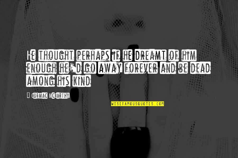 Forever His Quotes By Cormac McCarthy: He thought perhaps if he dreamt of him Forever His Quotes By Cormac McCarthy: He thought perhaps if he dreamt of him