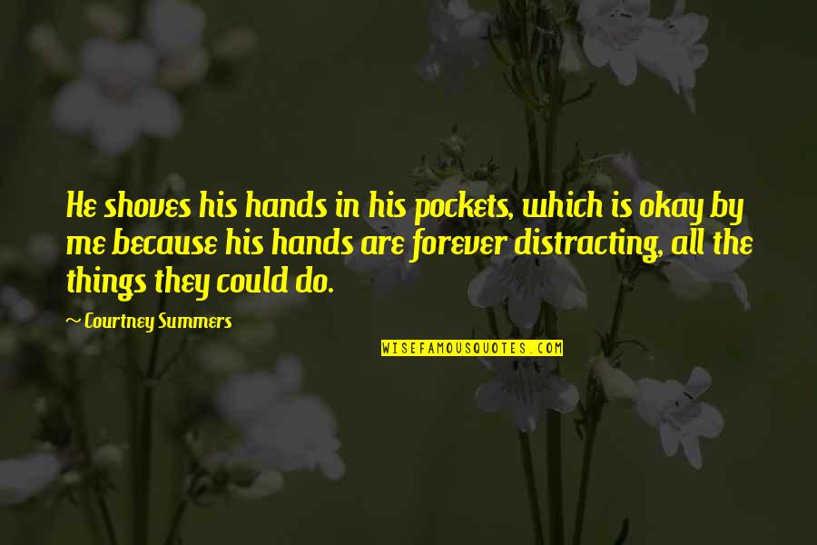 Forever His Quotes By Courtney Summers: He shoves his hands in his pockets, which