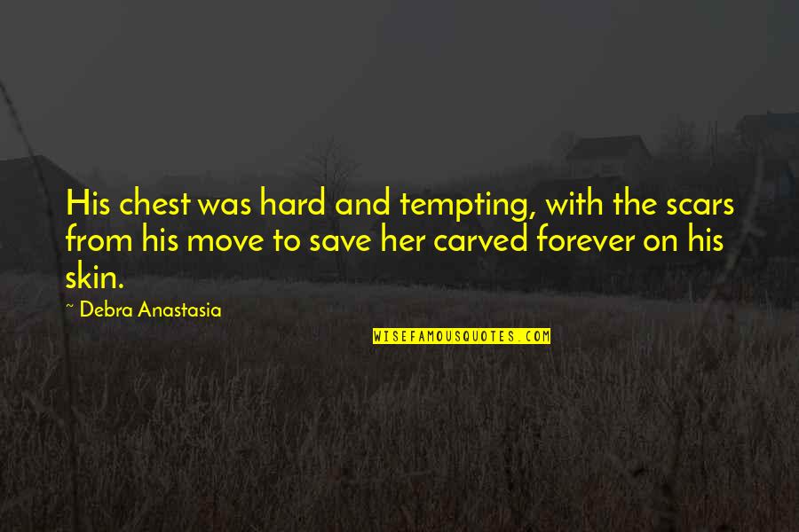 Forever His Quotes By Debra Anastasia: His chest was hard and tempting, with the