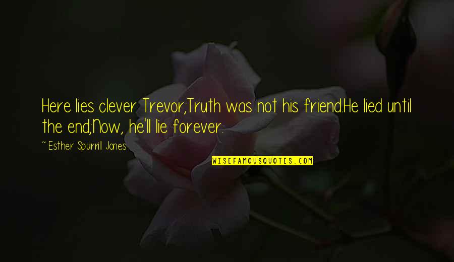 Forever His Quotes By Esther Spurrill Jones: Here lies clever Trevor;Truth was not his friend.He
