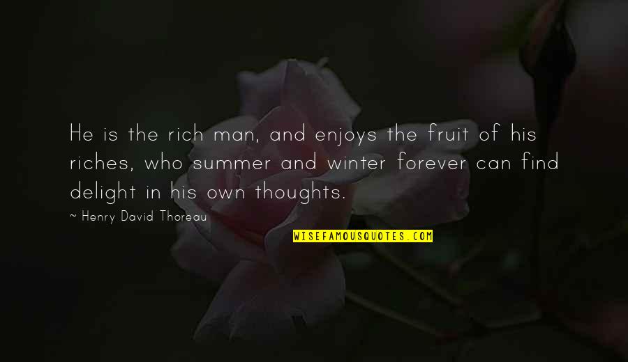 Forever His Quotes By Henry David Thoreau: He is the rich man, and enjoys the