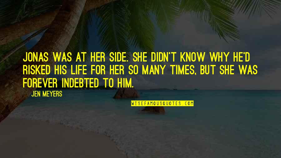 Forever His Quotes By Jen Meyers: Jonas was at her side. She didn't know Forever His Quotes By Jen Meyers: Jonas was at her side. She didn't know