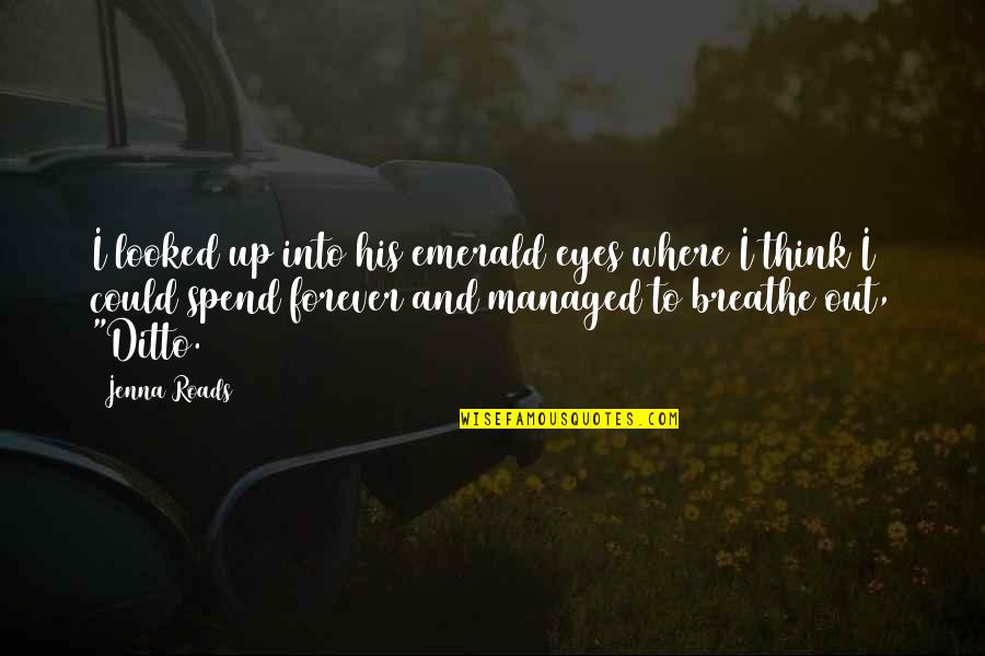 Forever His Quotes By Jenna Roads: I looked up into his emerald eyes where