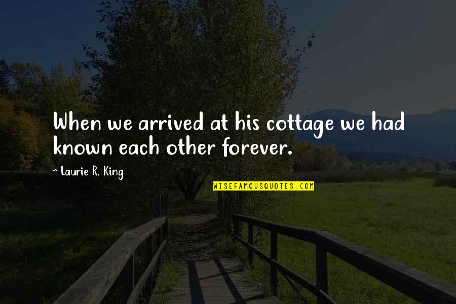 Forever His Quotes By Laurie R. King: When we arrived at his cottage we had