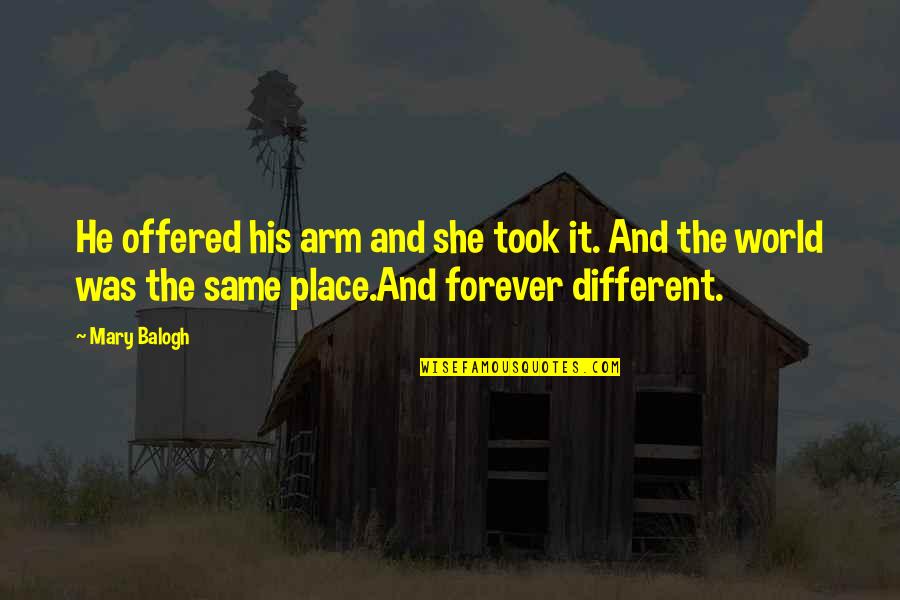 Forever His Quotes By Mary Balogh: He offered his arm and she took it. Forever His Quotes By Mary Balogh: He offered his arm and she took it.