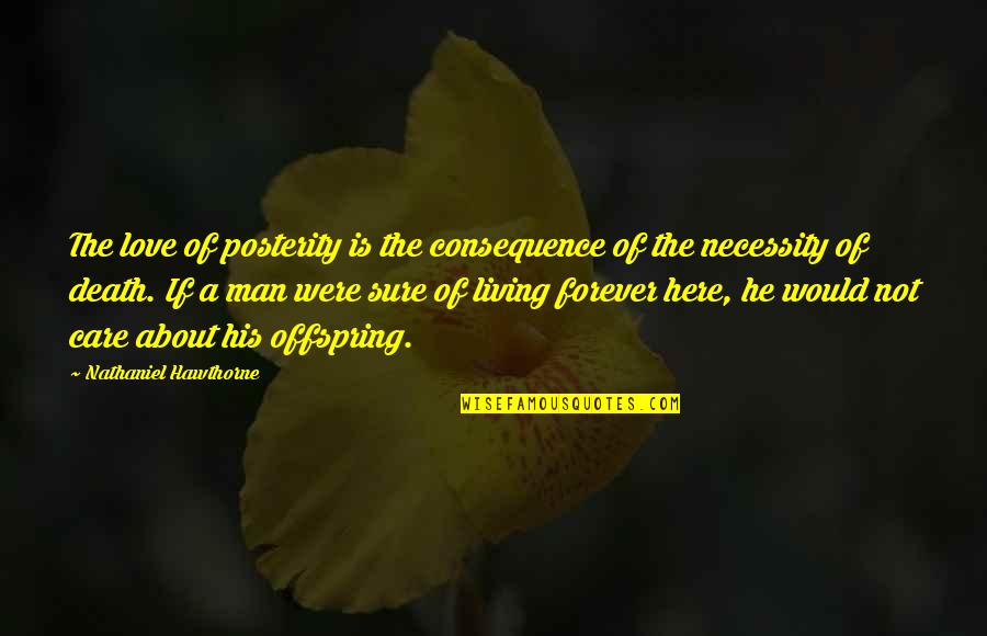Forever His Quotes By Nathaniel Hawthorne: The love of posterity is the consequence of