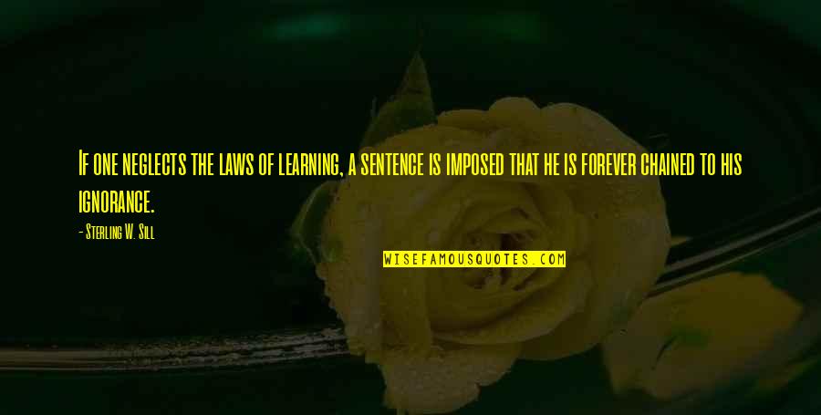 Forever His Quotes By Sterling W. Sill: If one neglects the laws of learning, a