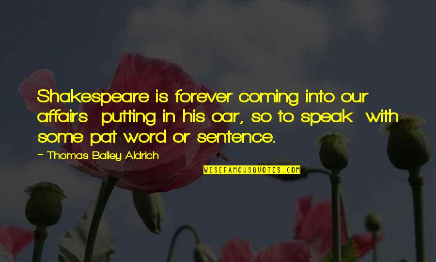 Forever His Quotes By Thomas Bailey Aldrich: Shakespeare is forever coming into our affairs putting Forever His Quotes By Thomas Bailey Aldrich: Shakespeare is forever coming into our affairs putting