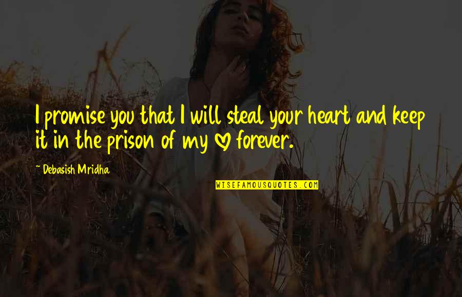 Forever In My Heart Quotes By Debasish Mridha: I promise you that I will steal your