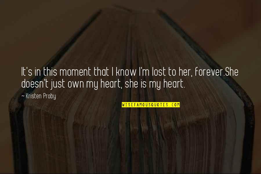 Forever In My Heart Quotes By Kristen Proby: It's in this moment that I know I'm