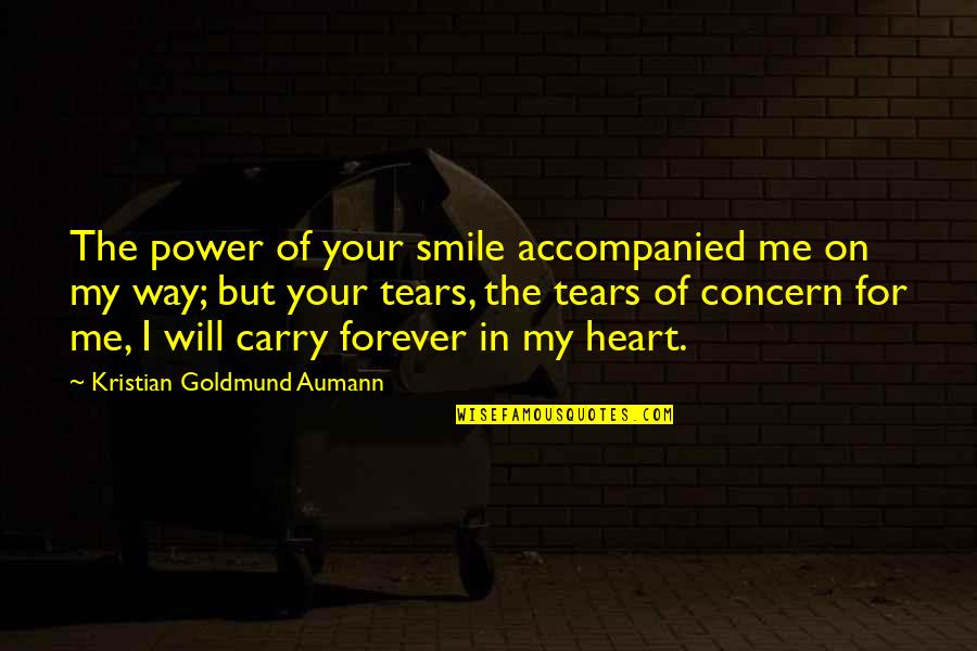 Forever In My Heart Quotes By Kristian Goldmund Aumann: The power of your smile accompanied me on