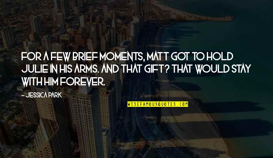 Forever In Your Arms Quotes By Jessica Park: For a few brief moments, Matt got to