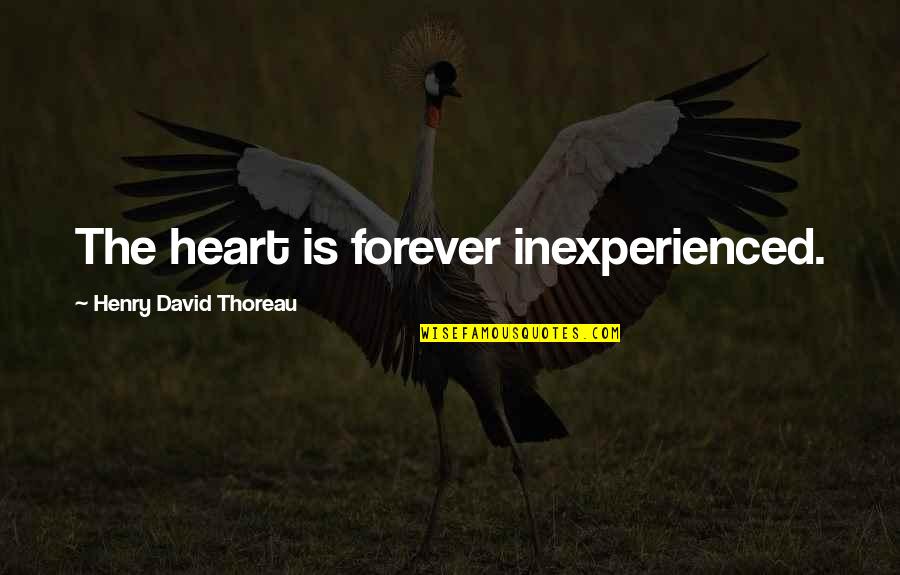 Forever In Your Heart Quotes By Henry David Thoreau: The heart is forever inexperienced.