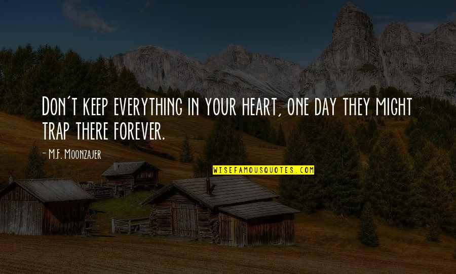 Forever In Your Heart Quotes By M.F. Moonzajer: Don't keep everything in your heart, one day