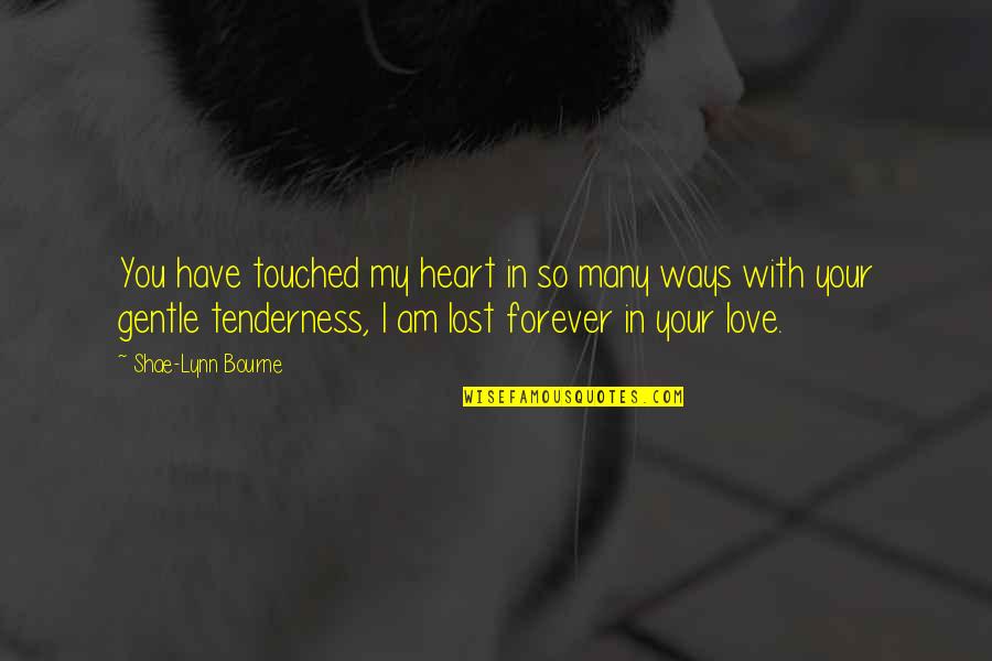 Forever In Your Heart Quotes By Shae-Lynn Bourne: You have touched my heart in so many