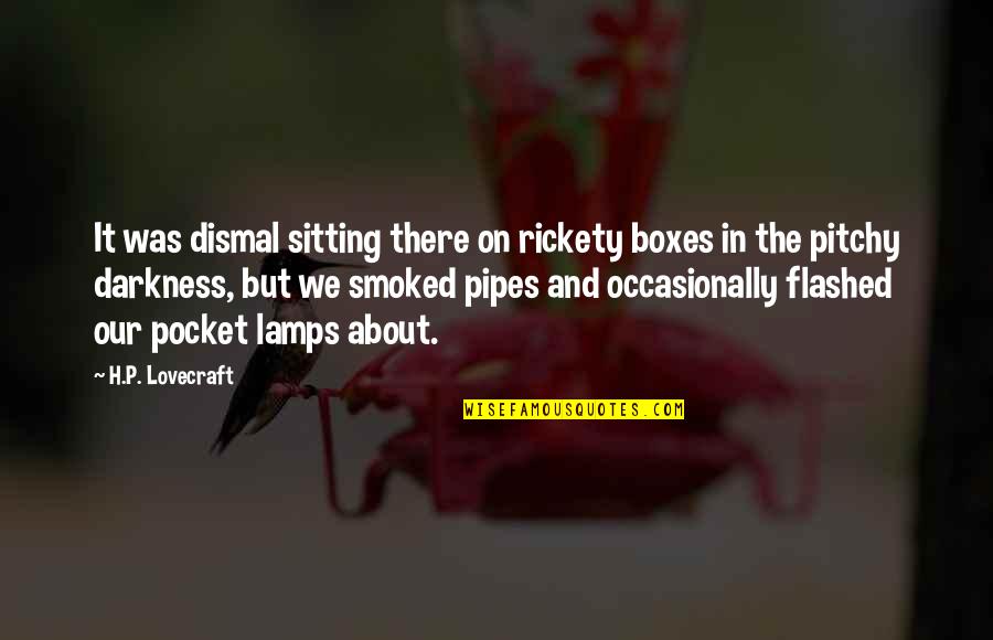 Forever Interrupted Quotes By H.P. Lovecraft: It was dismal sitting there on rickety boxes