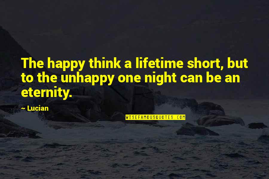 Forever Interrupted Quotes By Lucian: The happy think a lifetime short, but to