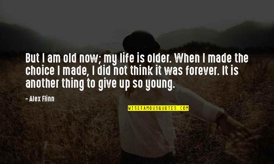 Forever Is A Choice Quotes By Alex Flinn: But I am old now; my life is