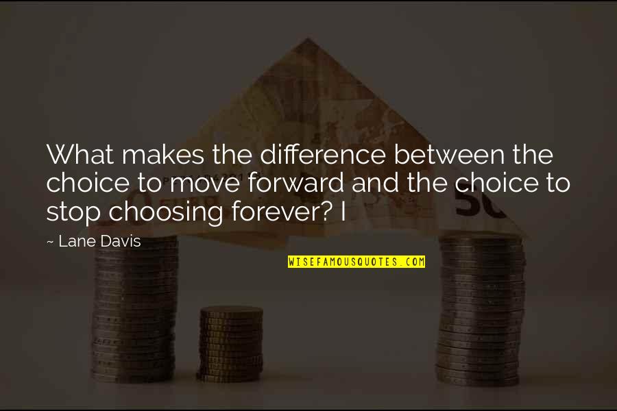 Forever Is A Choice Quotes By Lane Davis: What makes the difference between the choice to