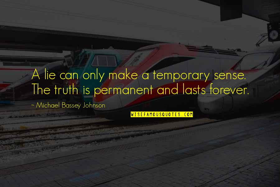 Forever Is A Lie Quotes By Michael Bassey Johnson: A lie can only make a temporary sense.