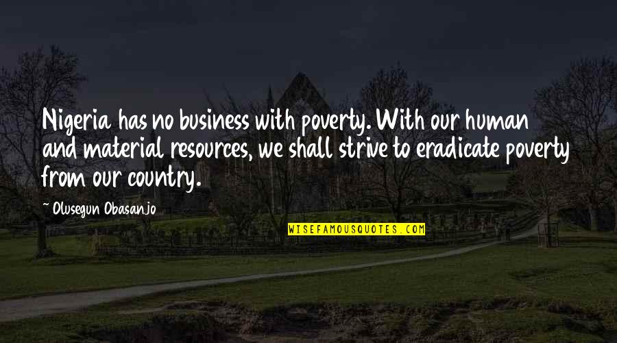 Forever Is A Lie Quotes By Olusegun Obasanjo: Nigeria has no business with poverty. With our