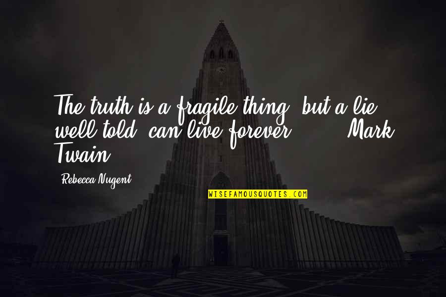 Forever Is A Lie Quotes By Rebecca Nugent: The truth is a fragile thing, but a