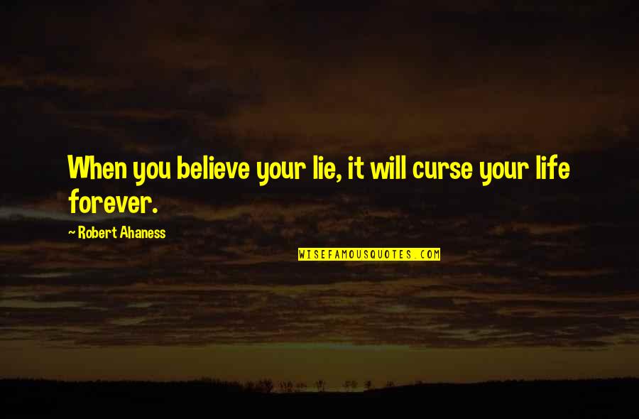 Forever Is A Lie Quotes By Robert Ahaness: When you believe your lie, it will curse
