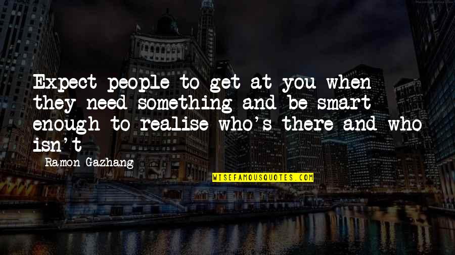 Forever Isn't Enough Quotes By Ramon Gazhang: Expect people to get at you when they