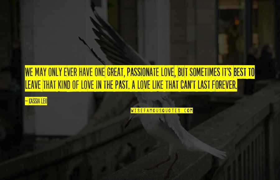 Forever Kind Of Love Quotes By Cassia Leo: We may only ever have one great, passionate Forever Kind Of Love Quotes By Cassia Leo: We may only ever have one great, passionate