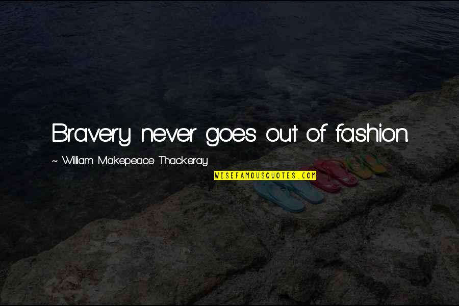 Forever Lasting Relationship Quotes By William Makepeace Thackeray: Bravery never goes out of fashion.